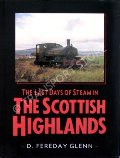 The Last Days of Steam in the Scottish Highlands  by GLENN, D. Fereday 